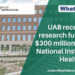 UAB received research funding of $300 million from the National Institutes of Health